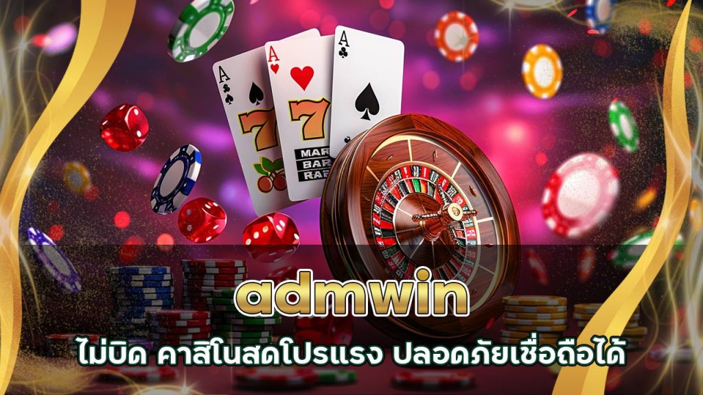 ฝากถอน admwin ไม่บิด คาสิโนสดโปรแรง ปลอดภัยเชื่อถือได้