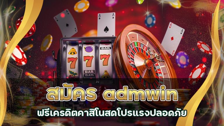 สมัคร admwin ฟรีเครดิต คาสิโนสด โปรแรง ปลอดภัย